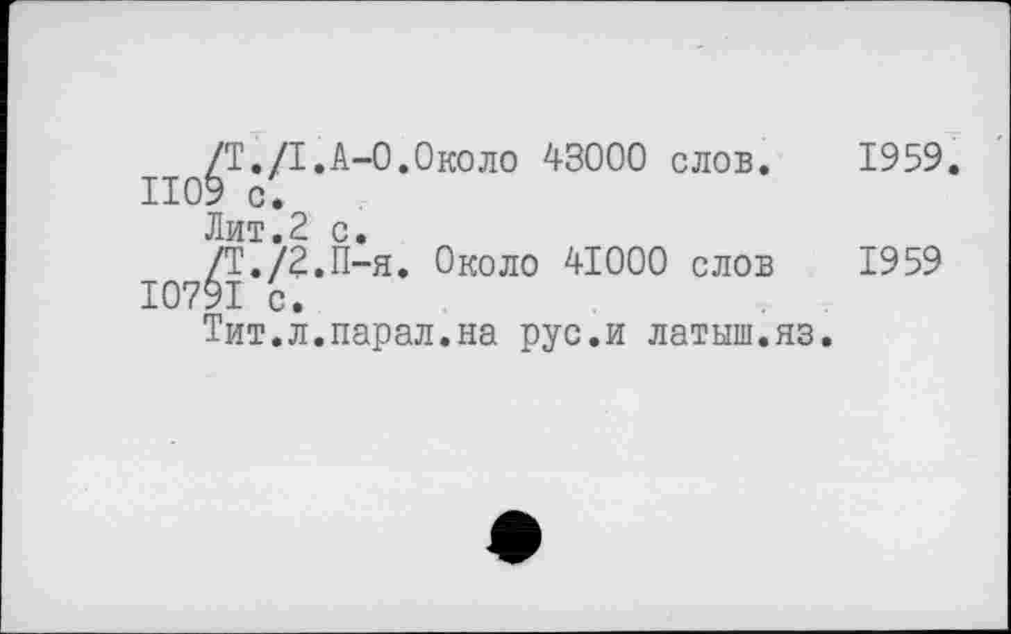 ﻿/Т./І,A-О.Около 43000 слов. 1959 1109 с»
Лит.2 с.
/Т./2.П-Я. Около «ООО слов 1959 І079І с.
Тит.л.парал.на рус.и латыш.яз.